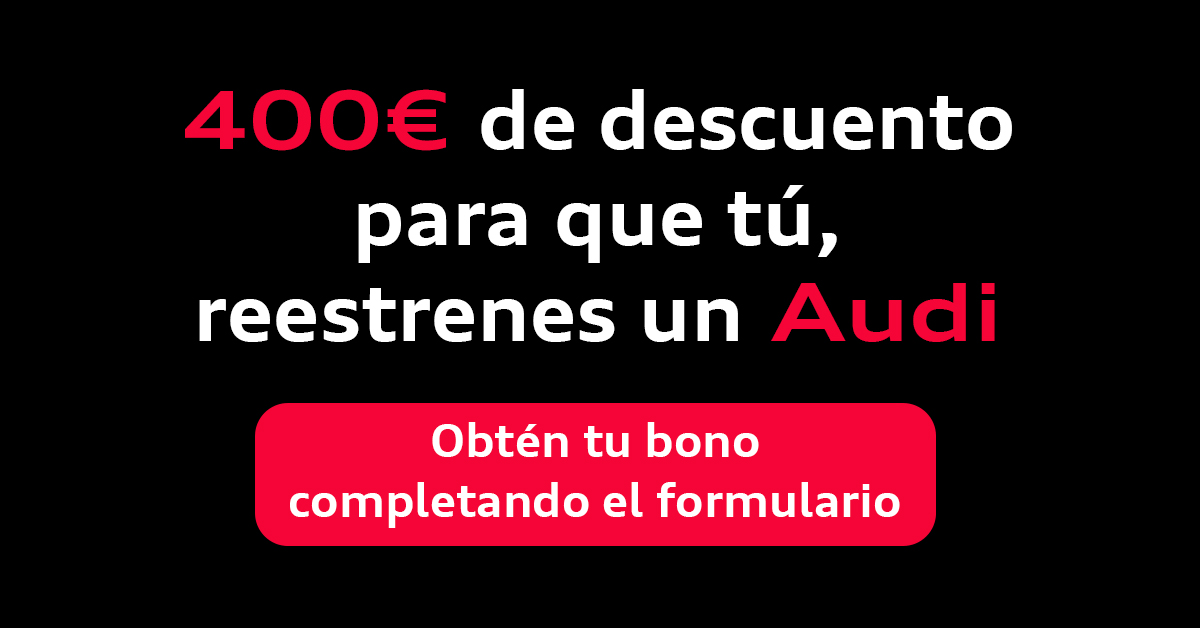 ¡Reestrena un Audi con 400€ de descuento!